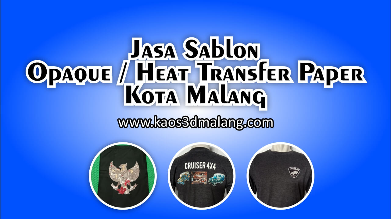 Jasa Sablon Opaque / Heat Transfer Paper Kota Malang Murah Berkualitas. Bisa Satuan.